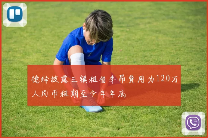 德转披露三镇租借李昂费用为120万人民币租期至今年年底